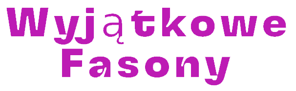WyjÄ…tkowe Fasony